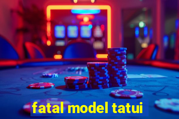 fatal model tatui